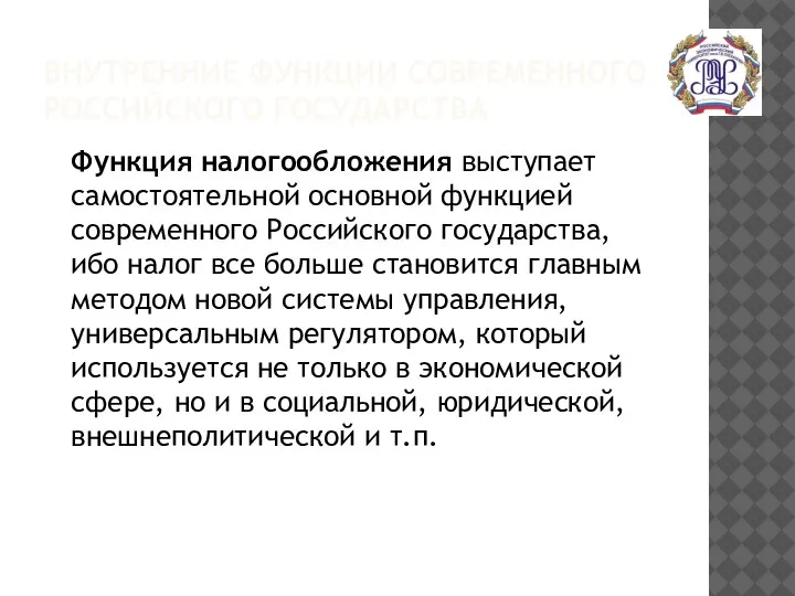 ВНУТРЕННИЕ ФУНКЦИИ СОВРЕМЕННОГО РОССИЙСКОГО ГОСУДАРСТВА Функция налогообложения выступает самостоятельной основной функцией современного