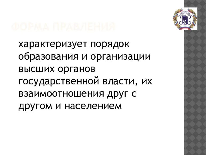 ФОРМА ПРАВЛЕНИЯ характеризует порядок образования и организации высших органов государственной власти, их