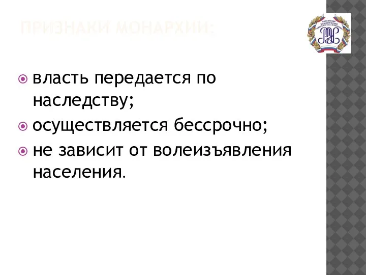 ПРИЗНАКИ МОНАРХИИ: власть передается по наследству; осуществляется бессрочно; не зависит от волеизъявления населения.