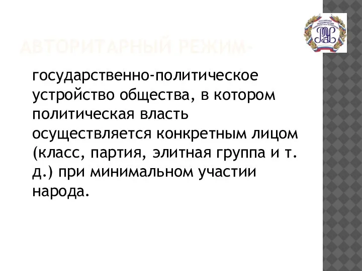 АВТОРИТАРНЫЙ РЕЖИМ- государственно-политическое устройство общества, в котором политическая власть осуществляется конкретным лицом