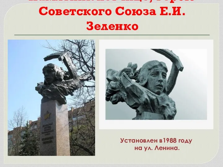 Памятник лётчице, герою Советского Союза Е.И. Зеленко Установлен в1988 году на ул. Ленина.