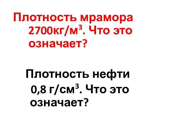 Плотность мрамора 2700кг/м3. Что это означает? Плотность нефти 0,8 г/см3. Что это означает?