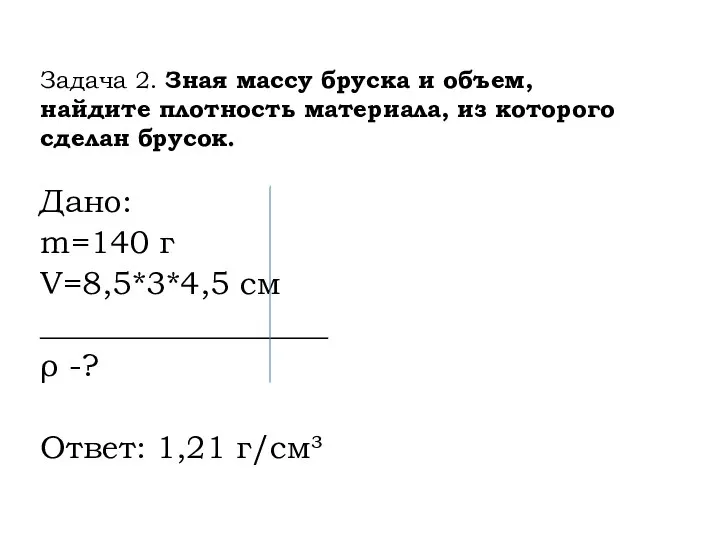 Дано: m=140 г V=8,5*3*4,5 см __________________ ρ -? Ответ: 1,21 г/см³ Решение: