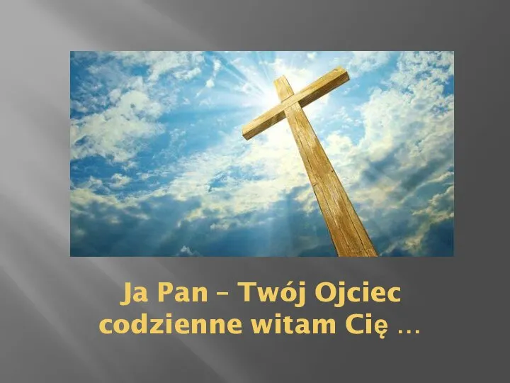 Ja Pan – Twój Ojciec codzienne witam Cię …