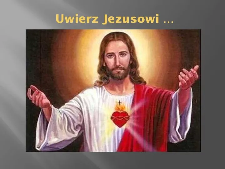 Uwierz Jezusowi …