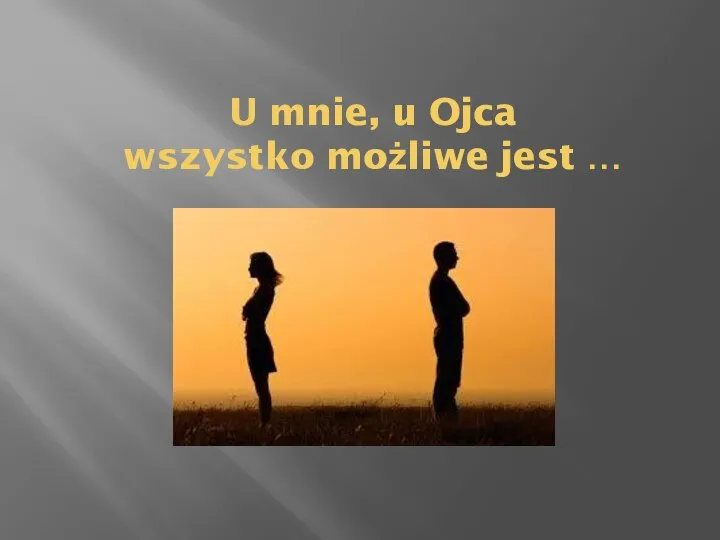 U mnie, u Ojca wszystko możliwe jest …