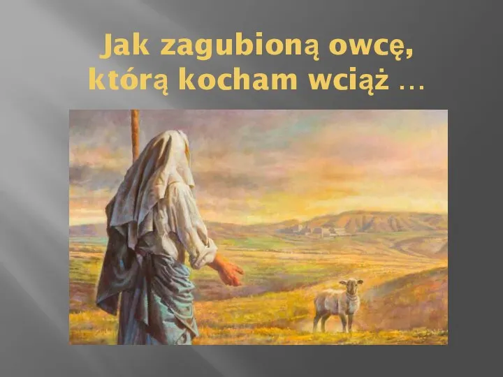 Jak zagubioną owcę, którą kocham wciąż …