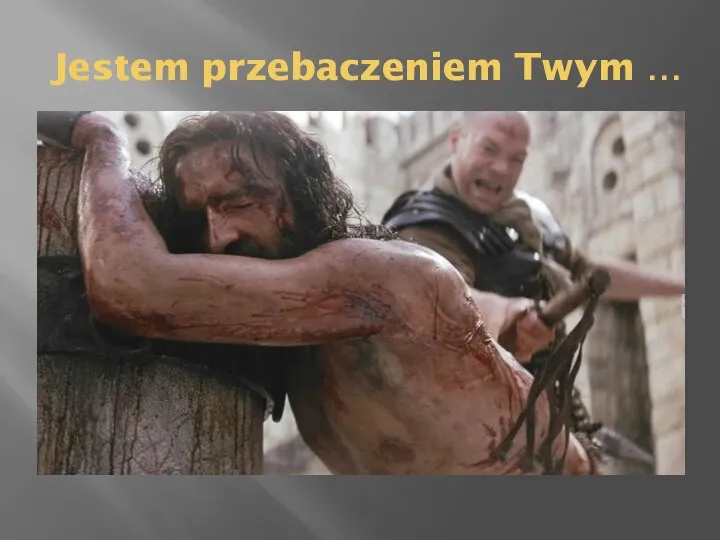 Jestem przebaczeniem Twym …