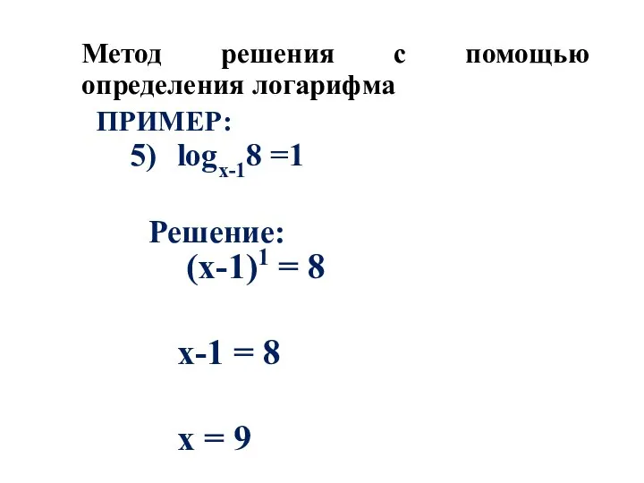 Метод решения с помощью определения логарифма ПРИМЕР: logх-18 =1 Решение: (х-1)1 =