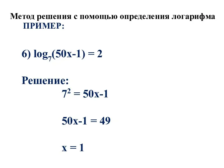 Метод решения с помощью определения логарифма ПРИМЕР: 6) log7(50х-1) = 2 Решение: