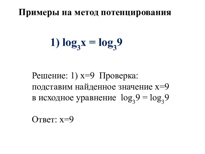 Примеры на метод потенцирования 1) log3х = log39 Решение: 1) х=9 Проверка: