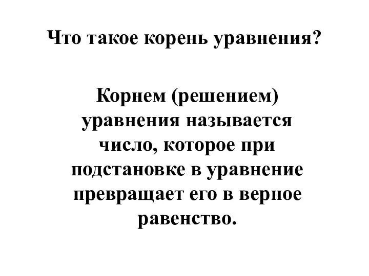 Что такое корень уравнения? Корнем (решением) уравнения называется число, которое при подстановке