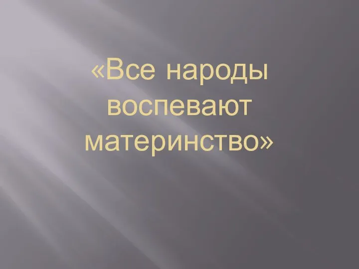 «Все народы воспевают материнство»