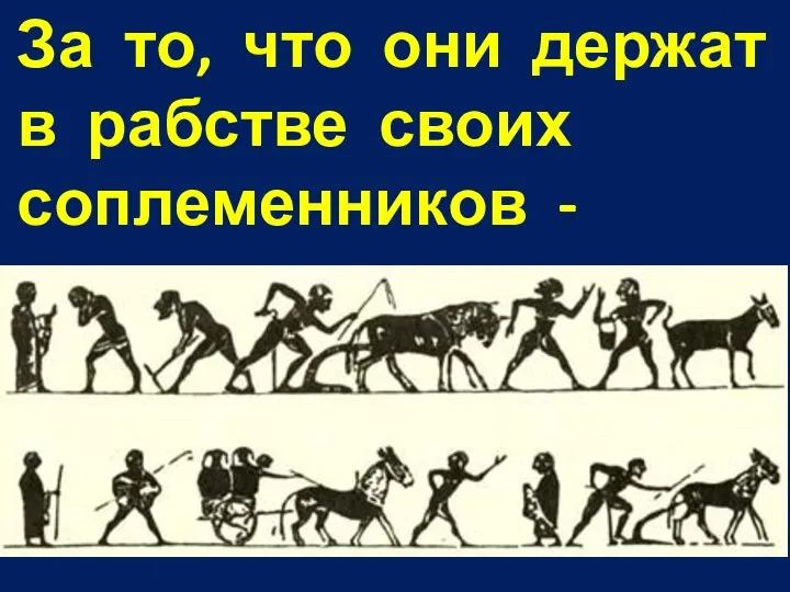 За то, что они держат в рабстве своих соплеменников - греков.