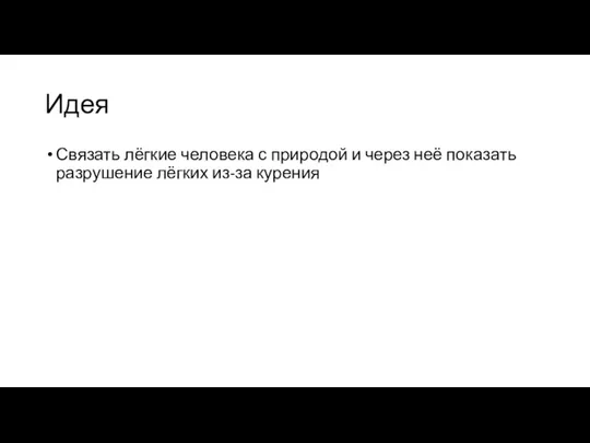 Идея Связать лёгкие человека с природой и через неё показать разрушение лёгких из-за курения