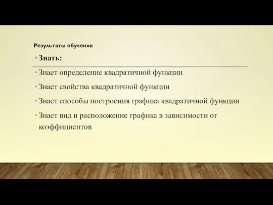 Результаты обучения Знать: Знает определение квадратичной функции Знает свойства квадратичной функции Знает