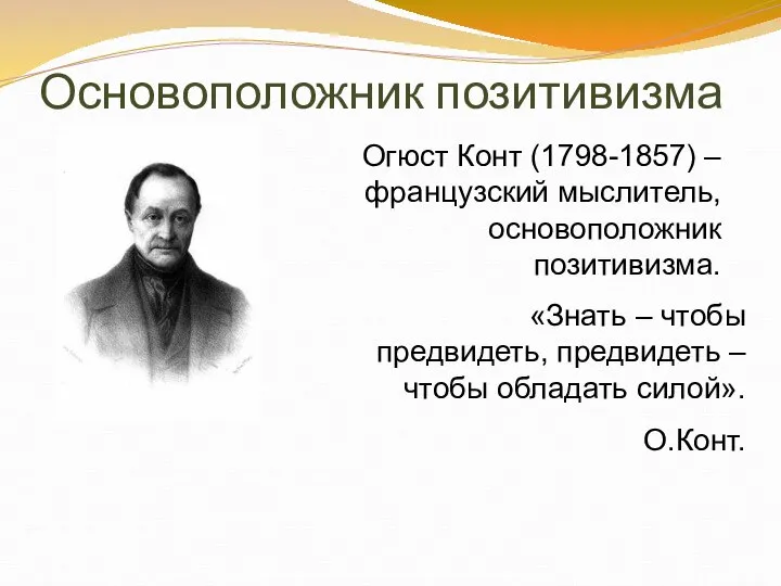 Основоположник позитивизма Огюст Конт (1798-1857) – французский мыслитель, основоположник позитивизма. «Знать –