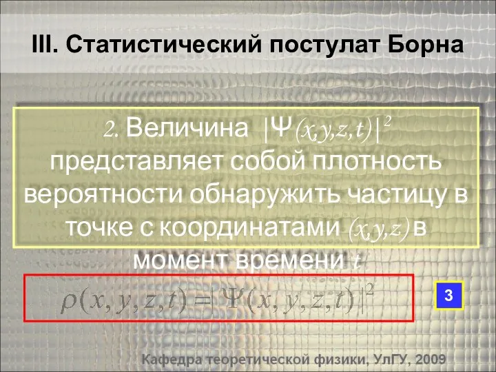 III. Статистический постулат Борна 2. Величина |Ψ(x,y,z,t)|2 представляет собой плотность вероятности обнаружить