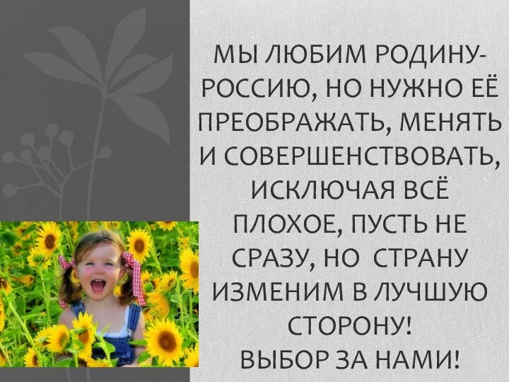 МЫ ЛЮБИМ РОДИНУ-РОССИЮ, НО НУЖНО ЕЁ ПРЕОБРАЖАТЬ, МЕНЯТЬ И СОВЕРШЕНСТВОВАТЬ, ИСКЛЮЧАЯ ВСЁ