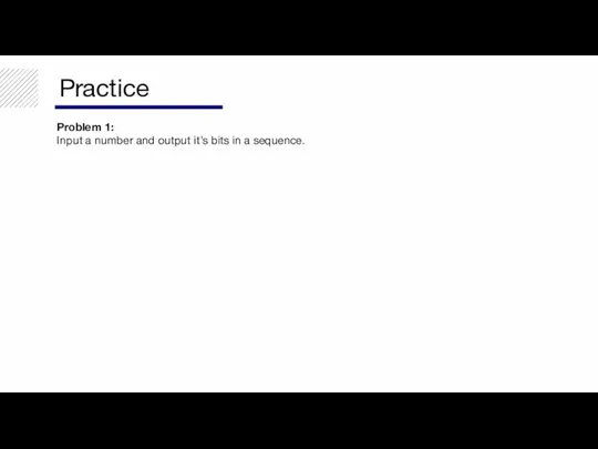 Practice Problem 1: Input a number and output it’s bits in a sequence.