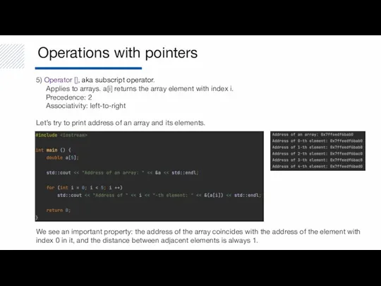 Operations with pointers 5) Operator [], aka subscript operator. Applies to arrays.