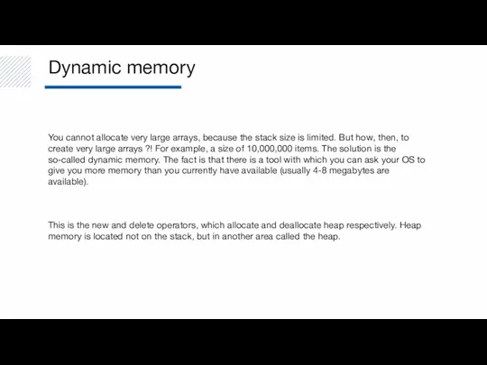 Dynamic memory You cannot allocate very large arrays, because the stack size