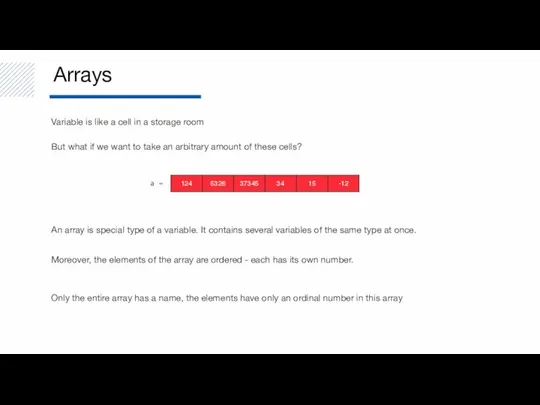 Arrays Variable is like a cell in a storage room But what