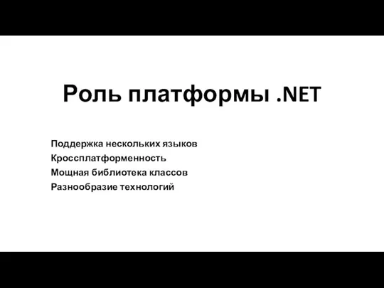 Роль платформы .NET Поддержка нескольких языков Кроссплатформенность Мощная библиотека классов Разнообразие технологий