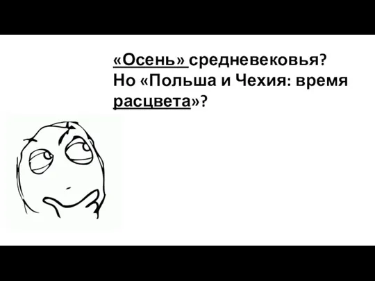 «Осень» средневековья? Но «Польша и Чехия: время расцвета»?