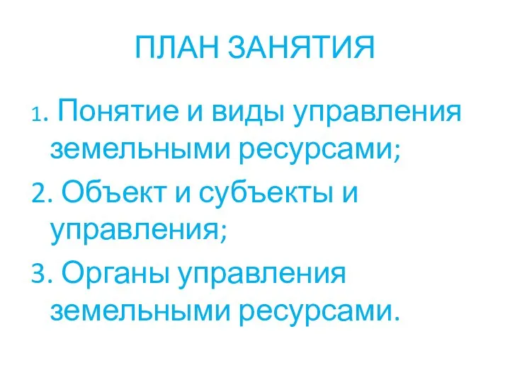 ПЛАН ЗАНЯТИЯ 1. Понятие и виды управления земельными ресурсами; 2. Объект и