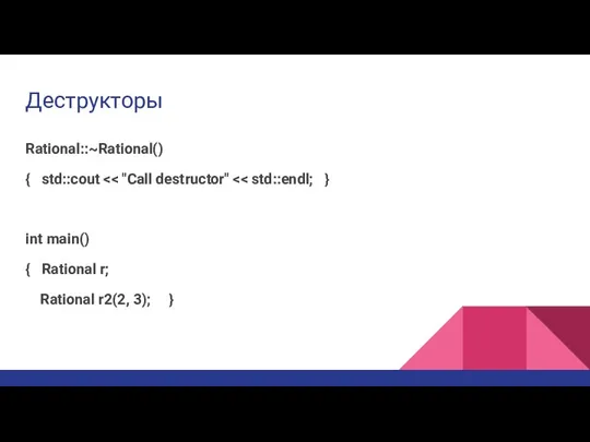 Деструкторы Rational::~Rational() { std::cout int main() { Rational r; Rational r2(2, 3); }