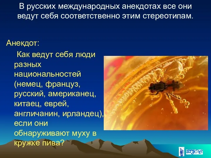 В русских международных анекдотах все они ведут себя соответственно этим стереотипам. Анекдот: