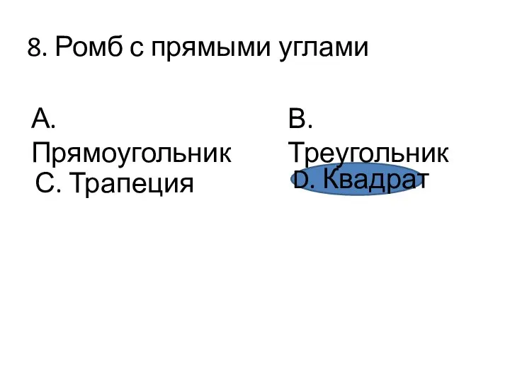 8. Ромб с прямыми углами А. Прямоугольник С. Трапеция D. Квадрат В. Треугольник