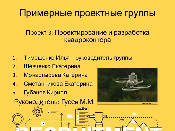 Примерные проектные группы Проект 3: Проектирование и разработка квадрокоптера Тимошенко Илья –