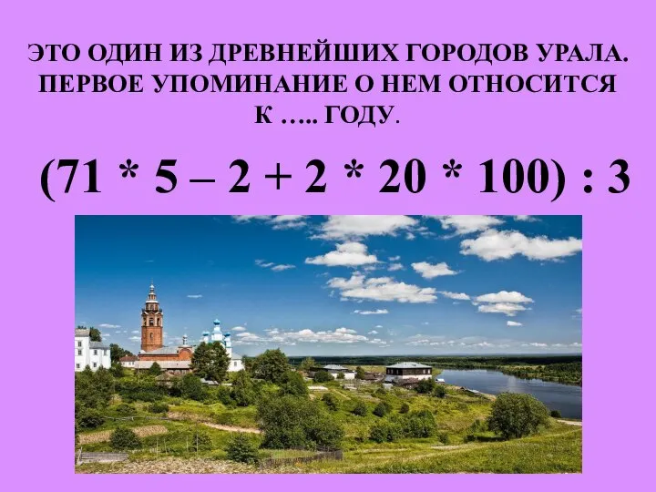 ЭТО ОДИН ИЗ ДРЕВНЕЙШИХ ГОРОДОВ УРАЛА. ПЕРВОЕ УПОМИНАНИЕ О НЕМ ОТНОСИТСЯ К