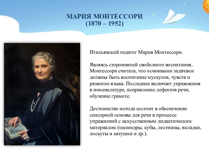 МАРИЯ МОНТЕССОРИ (1870 – 1952) Итальянский педагог Мария Монтессори. Являясь сторонницей свободного