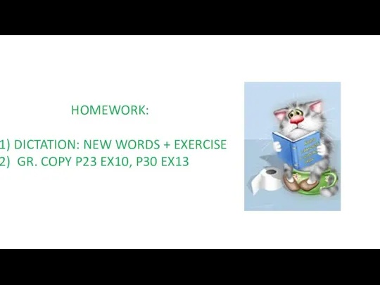 HOMEWORK: DICTATION: NEW WORDS + EXERCISE GR. COPY P23 EX10, P30 EX13