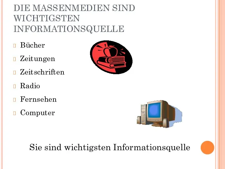 DIE MASSENMEDIEN SIND WICHTIGSTEN INFORMATIONSQUELLE Bücher Zeitungen Zeitschriften Radio Fernsehen Computer Sie sind wichtigsten Informationsquelle