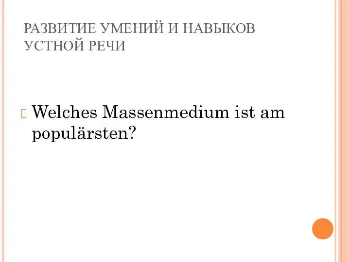 РАЗВИТИЕ УМЕНИЙ И НАВЫКОВ УСТНОЙ РЕЧИ Welches Massenmedium ist am populärsten?