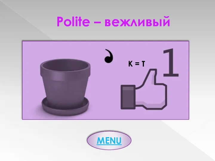 Polite – вежливый K = T MENU