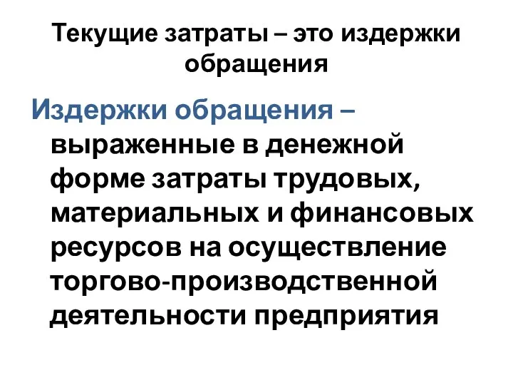 Текущие затраты – это издержки обращения Издержки обращения – выраженные в денежной