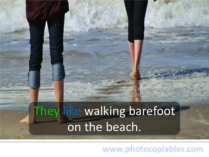 www.photocopiables.com They like walking barefoot on the beach.