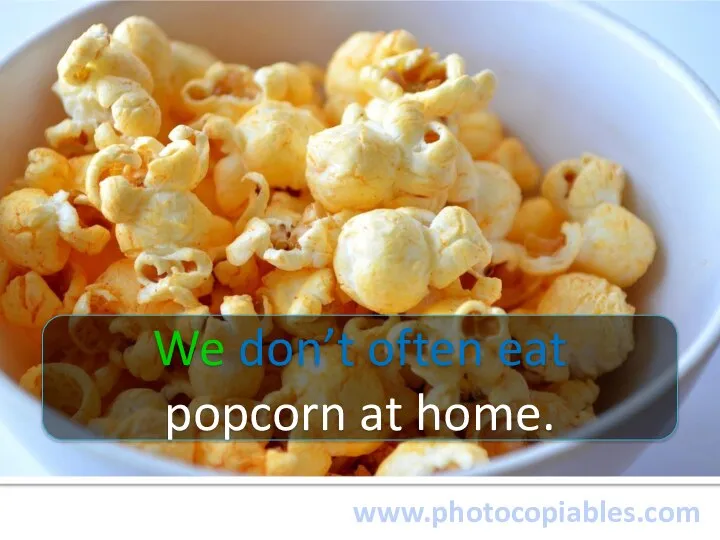 www.photocopiables.com We don’t often eat popcorn at home.