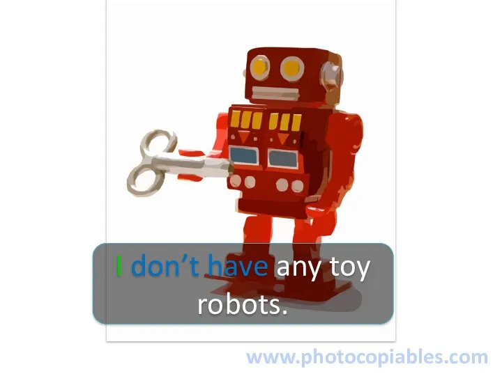 www.photocopiables.com I don’t have any toy robots.