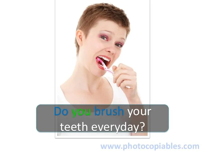 www.photocopiables.com Do you brush your teeth everyday?