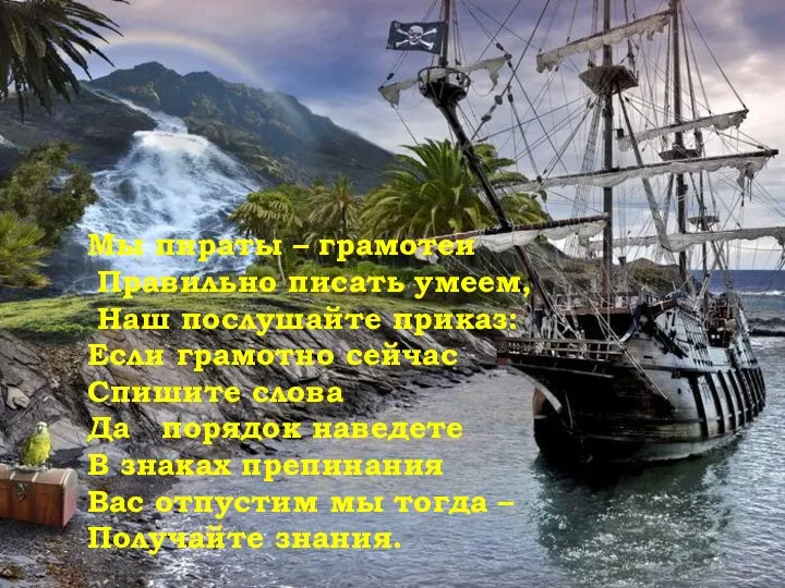 Мы пираты – грамотеи Правильно писать умеем, Наш послушайте приказ: Если грамотно