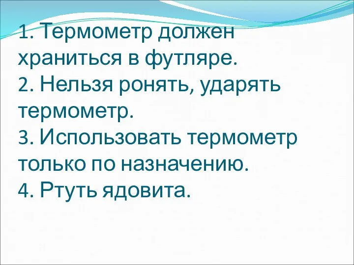 1. Термометр должен храниться в футляре. 2. Нельзя ронять, ударять термометр. 3.