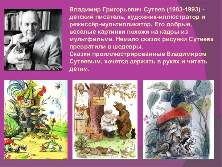 Владимир Григорьевич Сутеев (1903-1993) - детский писатель, художник-иллюстратор и режиссёр-мультипликатор. Его добрые,