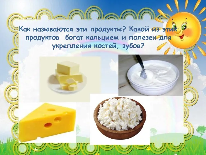 Как называются эти продукты? Какой из этих продуктов богат кальцием и полезен для укрепления костей, зубов?