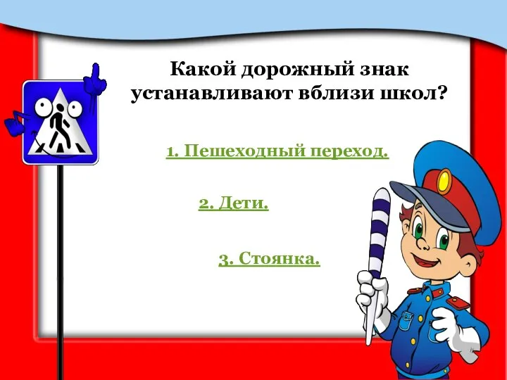 Какой дорожный знак устанавливают вблизи школ? 1. Пешеходный переход. 2. Дети. 3. Стоянка.